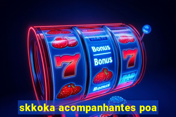 skkoka acompanhantes poa